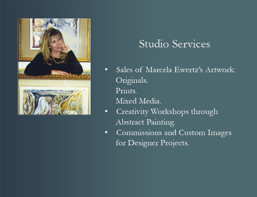 Studio Services, Sales of Marcela Ewertz' Artwork: Originals, Prints, Mixed Media. Creativity Workshops through Abstract Painting. Commissions and Custom Images for Designer Projects.